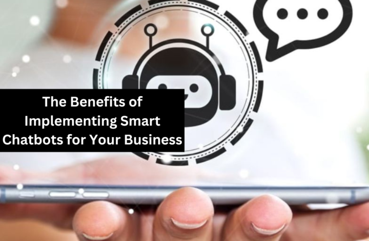 The Benefits of Implementing Smart Chatbots for Your Business