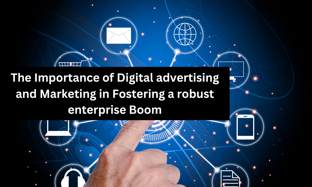 The Importance of Digital advertising and Marketing in Fostering a robust enterprise Boom