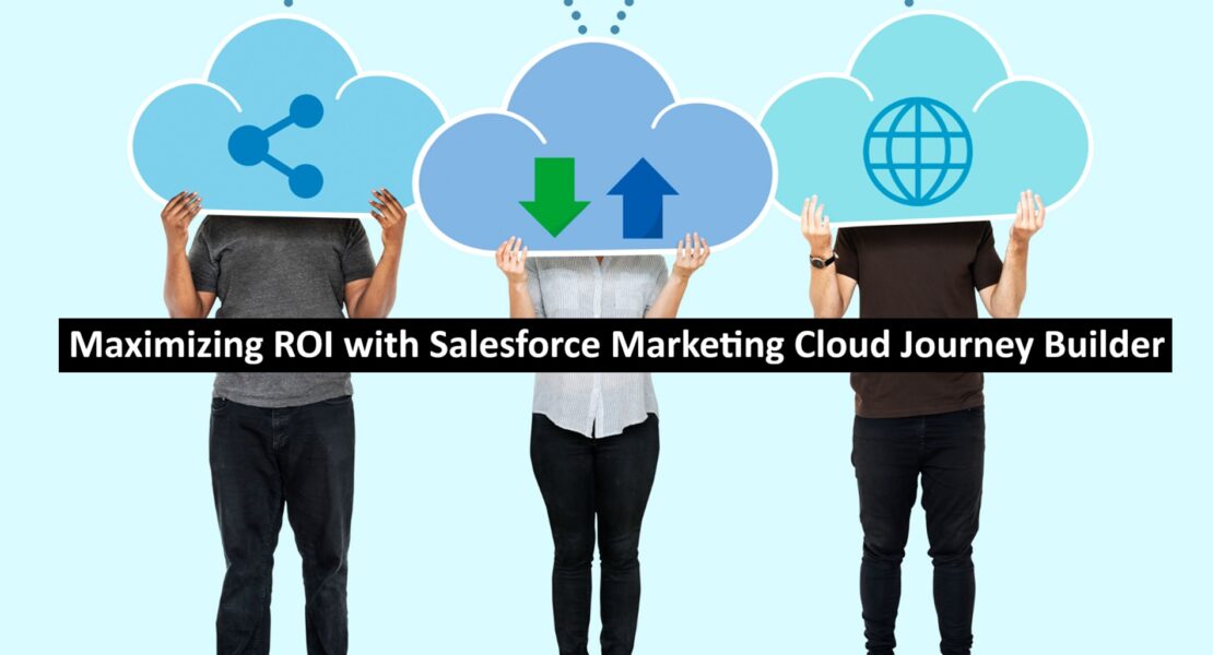 Maximizing ROI with Salesforce Marketing Cloud Journey Builder