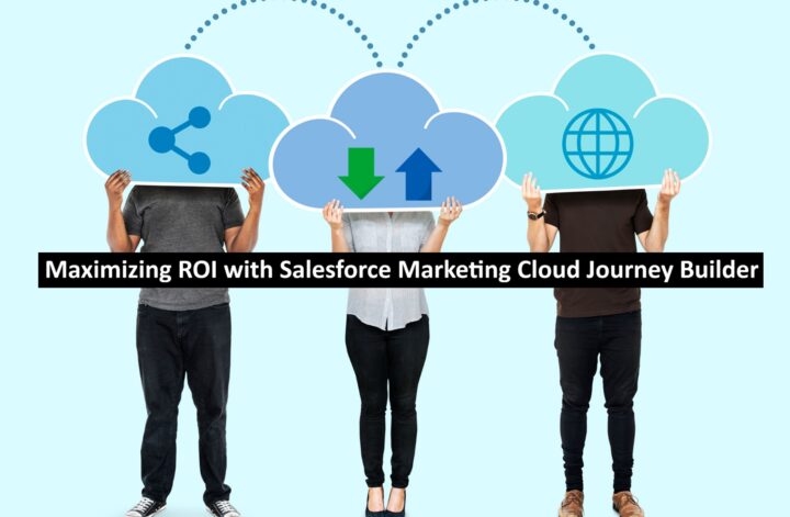 Maximizing ROI with Salesforce Marketing Cloud Journey Builder