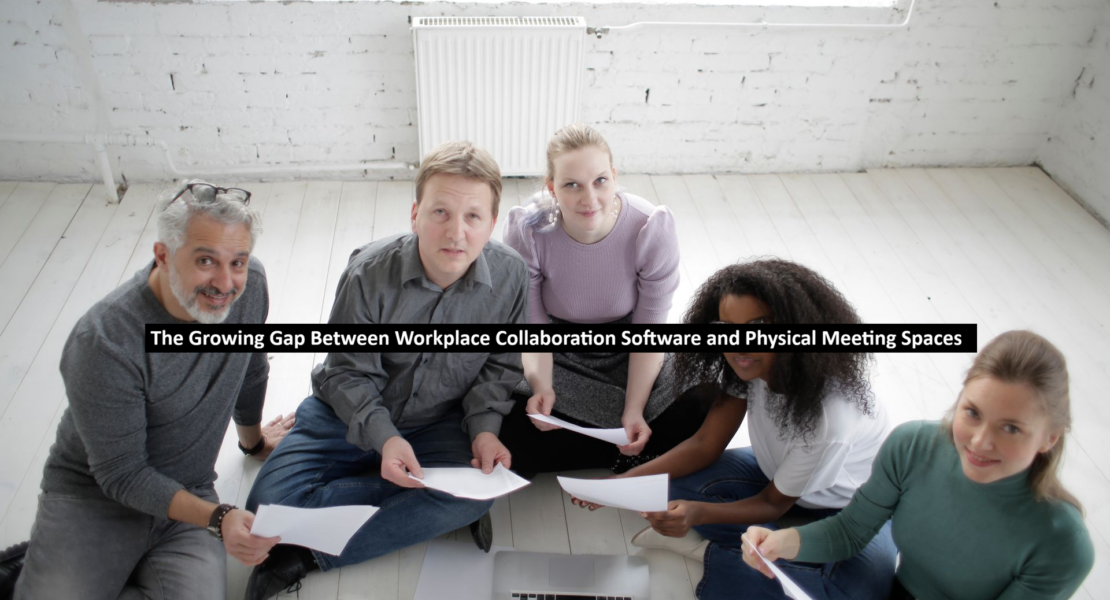 The Growing Gap Between Workplace Collaboration Software and Physical Meeting Spaces