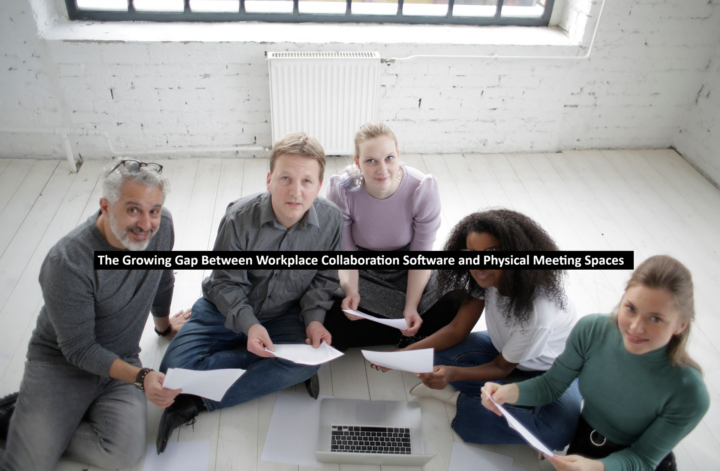 The Growing Gap Between Workplace Collaboration Software and Physical Meeting Spaces